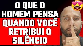 O Que O Homem Pensa Quando Você Retribui O Silêncio