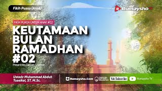 Fikih Puasa Untuk Anak #02 : Keutamaan Bulan Ramadhan (Lanjutan) - Ustadz M Abduh Tuasikal
