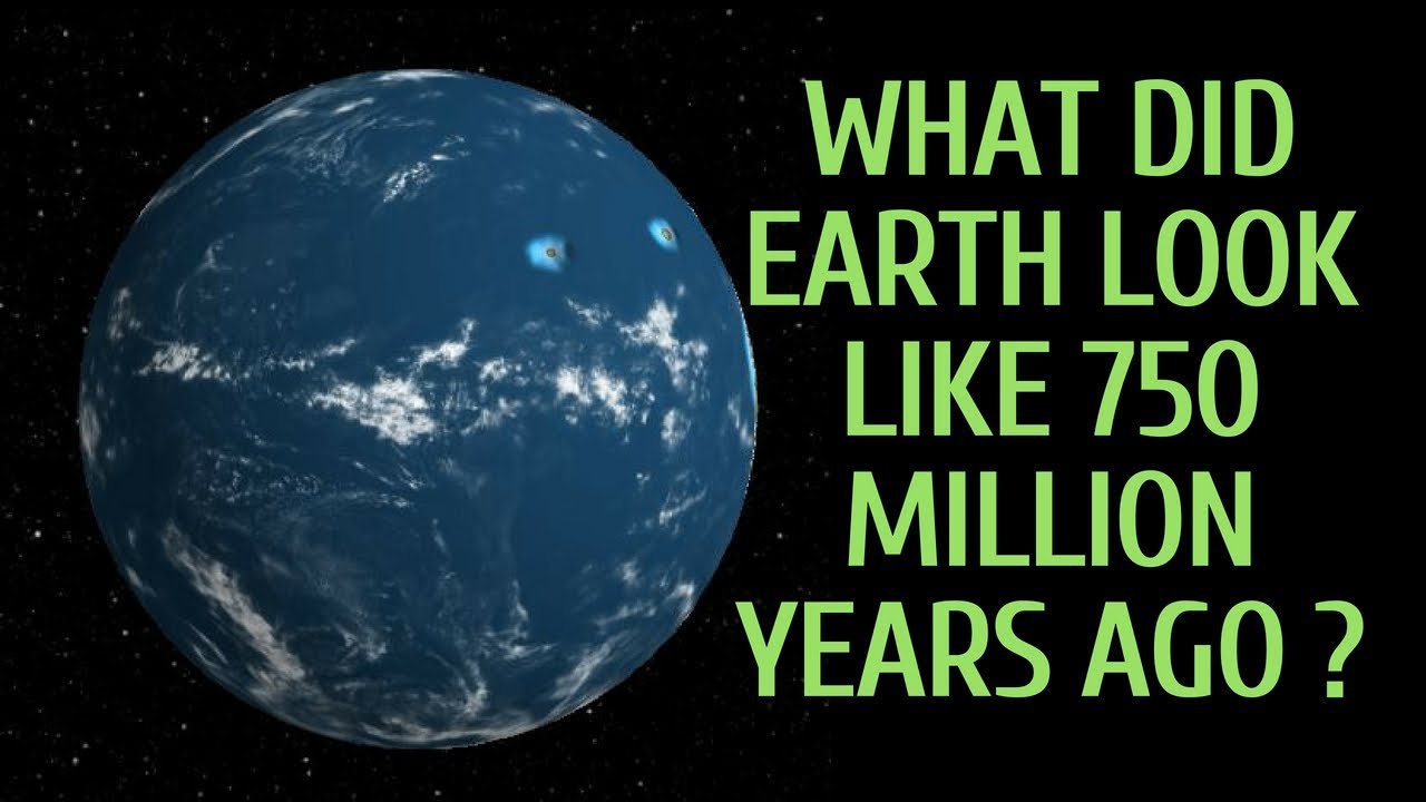 WHAT DID EARTH LOOK LIKE 750 MILLION YEARS AGO ?
