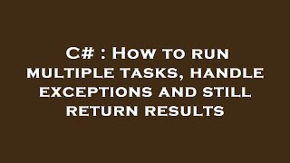 Famous C# : How to run multiple tasks, handle exceptions and still return results Wealth