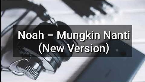 Lirik Lagu  《NOAH - MUNGKIN NANTI》|| New Version