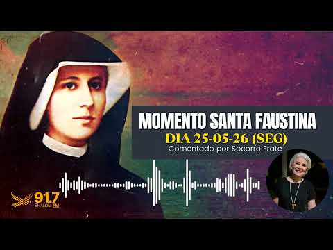 MOMENTO SANTA FAUSTINA | DIA 25-05-26 (SEG) I Comentado por Socorro Frate