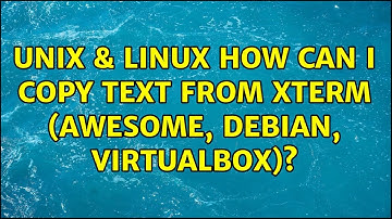 Unix & Linux: How can I copy text from xterm (Awesome, Debian, VirtualBox)? (4 Solutions!!)