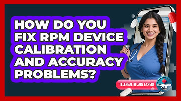 How Do You Fix RPM Device Calibration And Accuracy Problems? - Telehealth Care Expert