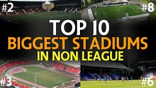 TOP 10 BIGGEST STADIUMS IN NON LEAGUE | NON LEAGUE YT