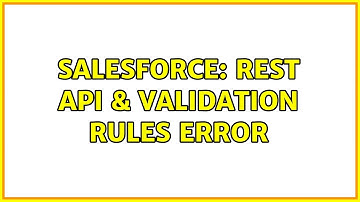 Salesforce: REST API & Validation Rules error (3 Solutions!!)