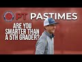 PT Pastimes: Are You Smarter than a 5th Grader?
