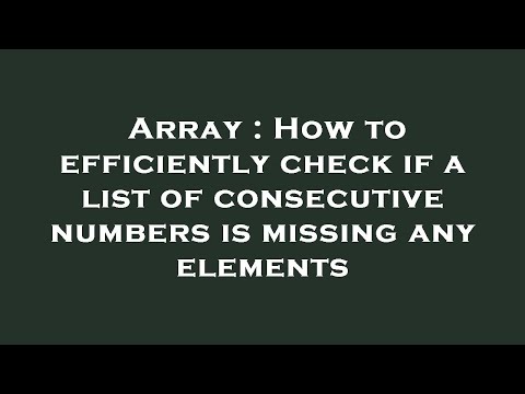Array : How to efficiently check if a list of consecutive numbers is missing any elements