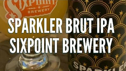 Sparkler Brut IPA - Sixpoint Brewery - Beer Review #232 French Hawes Beer Reviews