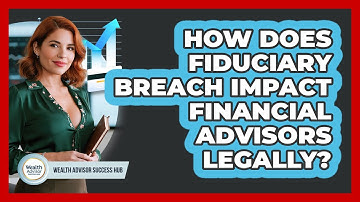 How Does Fiduciary Breach Impact Financial Advisors Legally?