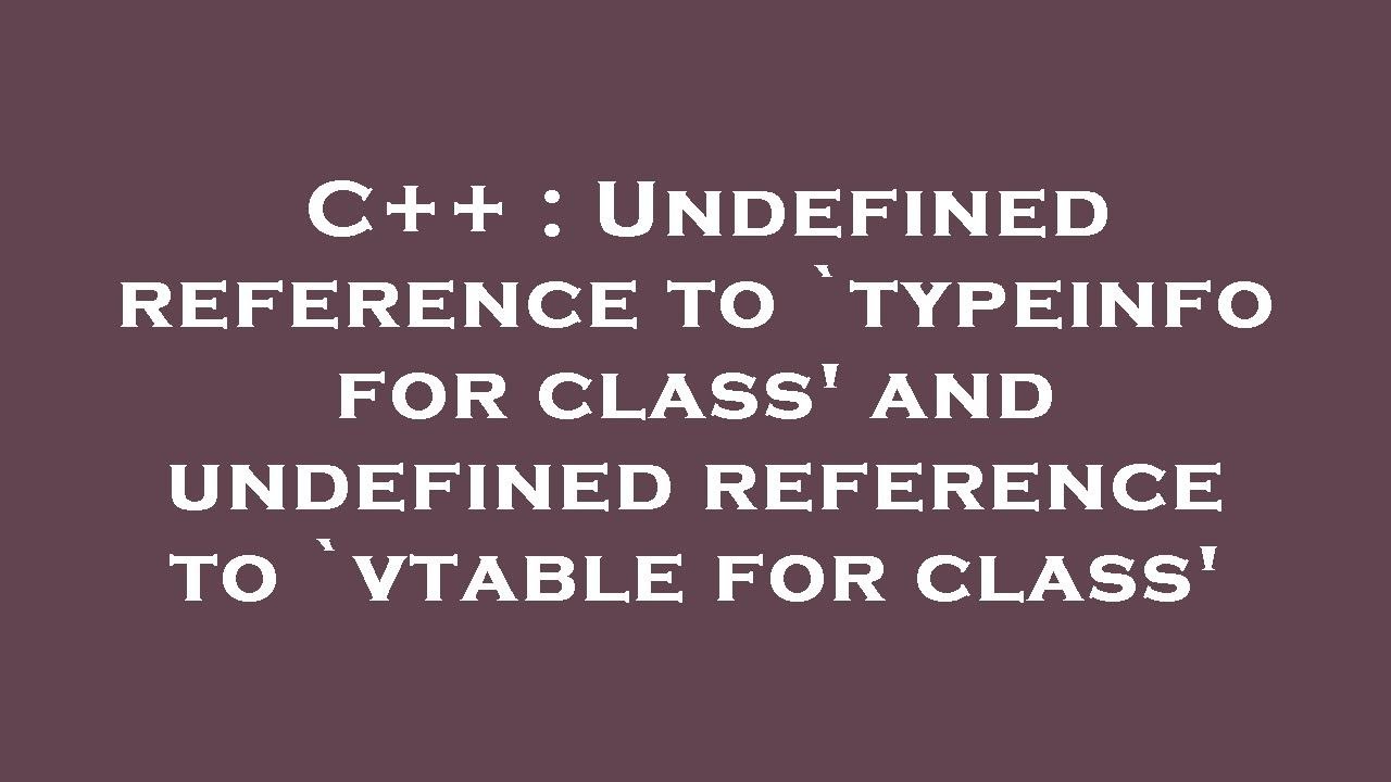 C++ : Undefined Reference To `Typeinfo For Class' And Undefined Reference  To `Vtable For Class' - Youtube