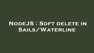NodeJS : Soft delete in Sails/Waterline screenshot 5