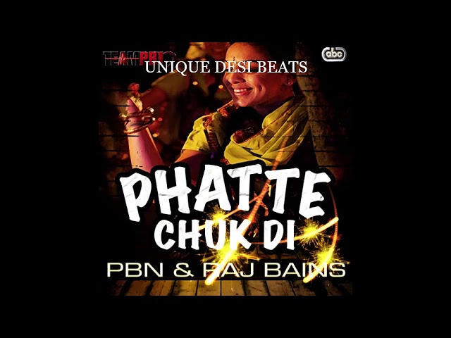 Phatte Chuk Di | PBN & Raj Bains | Punjabi Songs | UNIQUE DESI BEATS
