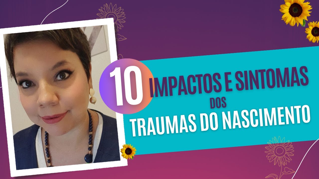 10 IMPACTOS E SINTOMAS DOS TRAUMAS DO NASCIMENTO | Dor emocional, parto ...