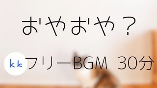 【日常系Bgm】おやおや？ 30分