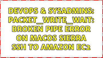 DevOps & SysAdmins: packet_write_wait: Broken Pipe error on MacOS Sierra SSH to Amazon EC2