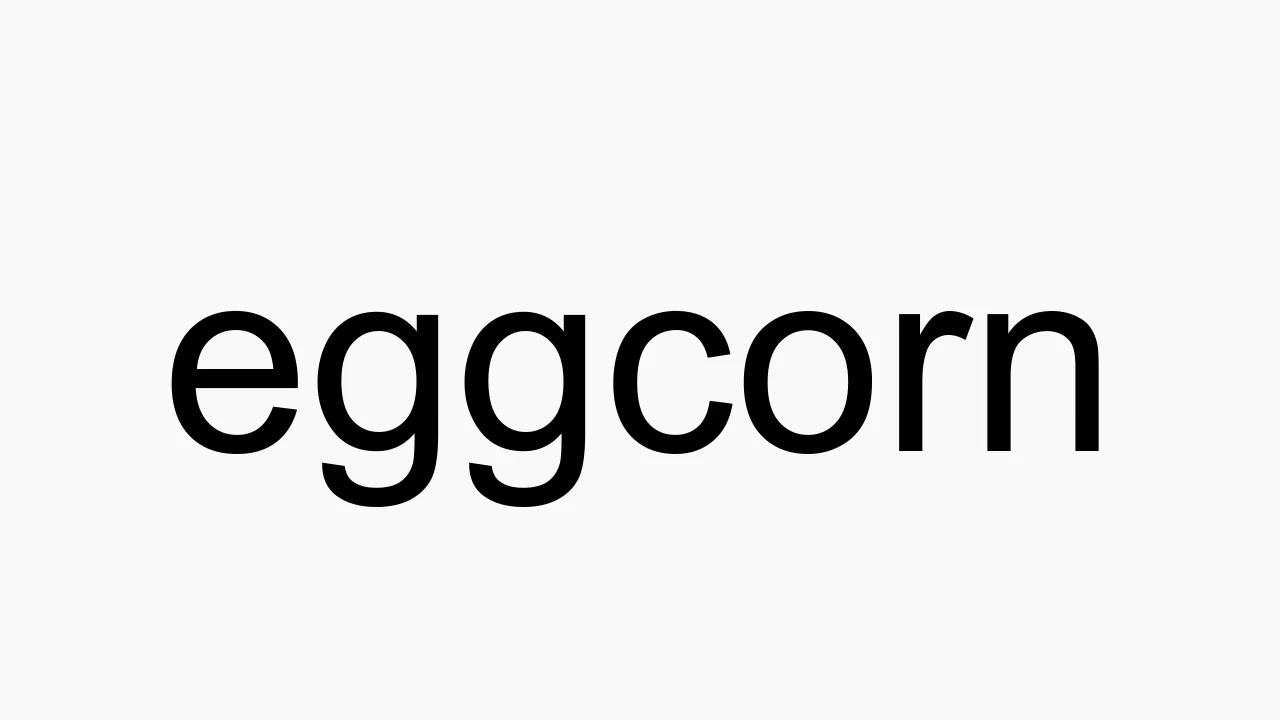 How to pronounce eggcorn