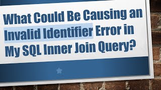 What Could Be Causing an Invalid Identifier Error in My SQL Inner Join Query