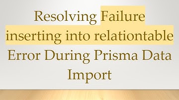 Resolving Failure inserting into relationtable Error During Prisma Data Import