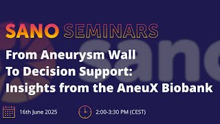 Sano Seminars – "From Aneurysm Wall To Decision Support: Insights from the AneuX Biobank"