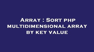 Array : Sort php multidimensional array by key value