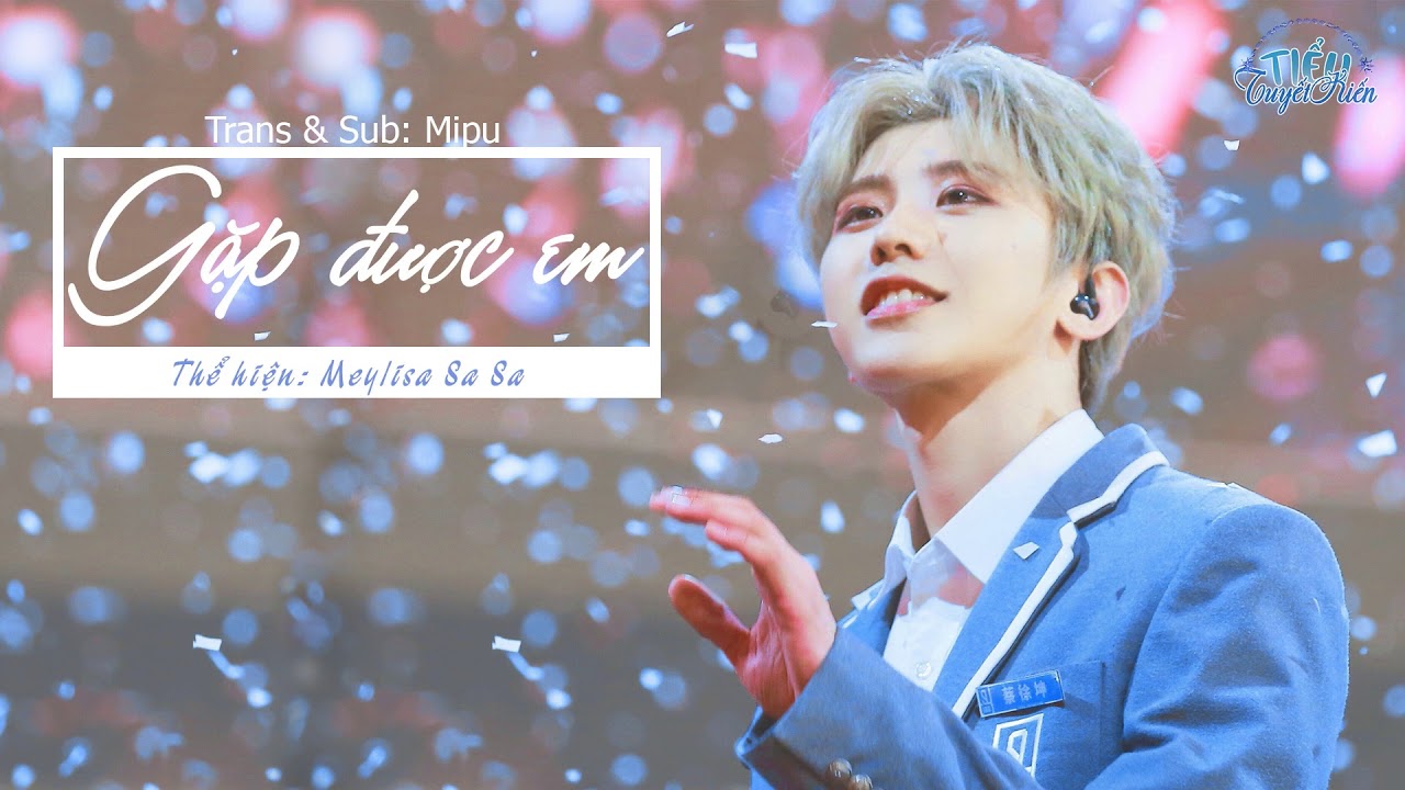 [TTK][Vietsub - Kara] Gặp được em/遇见你 - IKUN sáng tác dành tặng Thái Từ Khôn [Song for Cai Xukun]