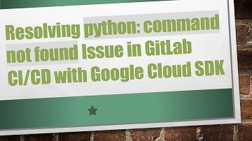 Resolving python: command not found Issue in GitLab CI/CD with Google Cloud SDK