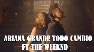 Ariana Grande ft The Weeknd - Todo Cambio