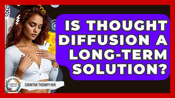 Is Thought Diffusion A Long-term Solution? - Cognitive Therapy Hub
