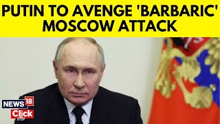 Putin Vows To Punish Those Behind Concert Hall 'Bloodbath' | Russia Terror Attack | N18V | News18