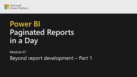 Power BI Paginated Reports in a Day - 20: Beyond Report Development - Part 1