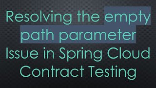 Resolving the empty path parameter Issue in Spring Cloud Contract Testing