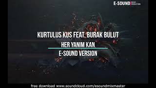 Kurtulus Kus feat. Burak Bulut - Her Yanim Kan  ( E-Sound Version )