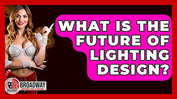 What Is The Future Of Lighting Design? - Broadway Behind The Curtain