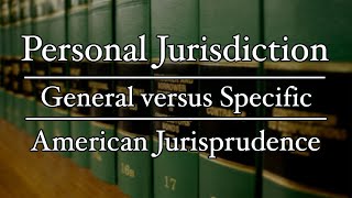 Personal Jurisdiction - AmJur - General vs. Specific