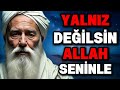 Allah Sizi Yalnız Bırakıyorsa, Sebebi Budur! | İSLAM