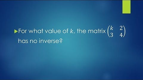 For what value of k, the matrix has no inverse
