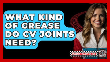 What Kind Of Grease Do CV Joints Need? - The Racing Xpert