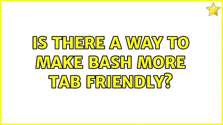 Is there a way to make bash more TAB friendly?