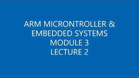 ARM MICROCONTROLLER & EMBEDDED SYSTEMS MODULE 3 LECTURE 2