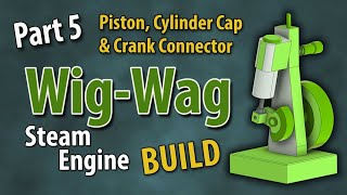 Wig-Wag Steam Engine Build Series Part 5 - Piston, Cylinder Cap & Crank Connector
