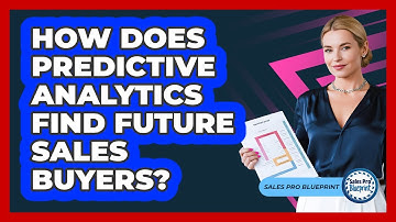 How Does Predictive Analytics Find Future Sales Buyers? - Sales Pro Blueprint