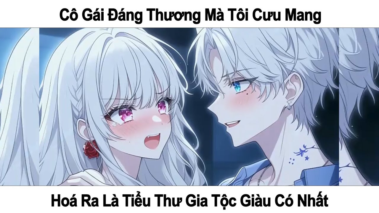 [FULL] - CÔ GÁI ĐÁNG THƯƠNG MÀ TÔI CƯU MANG HOÁ RA LÀ TIỂU THƯ GIA TỘC GIÀU CÓ NHẤT
