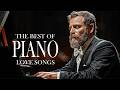 100 Most Beautiful Piano Love Songs - Best Romantic Instrumentals of All Time