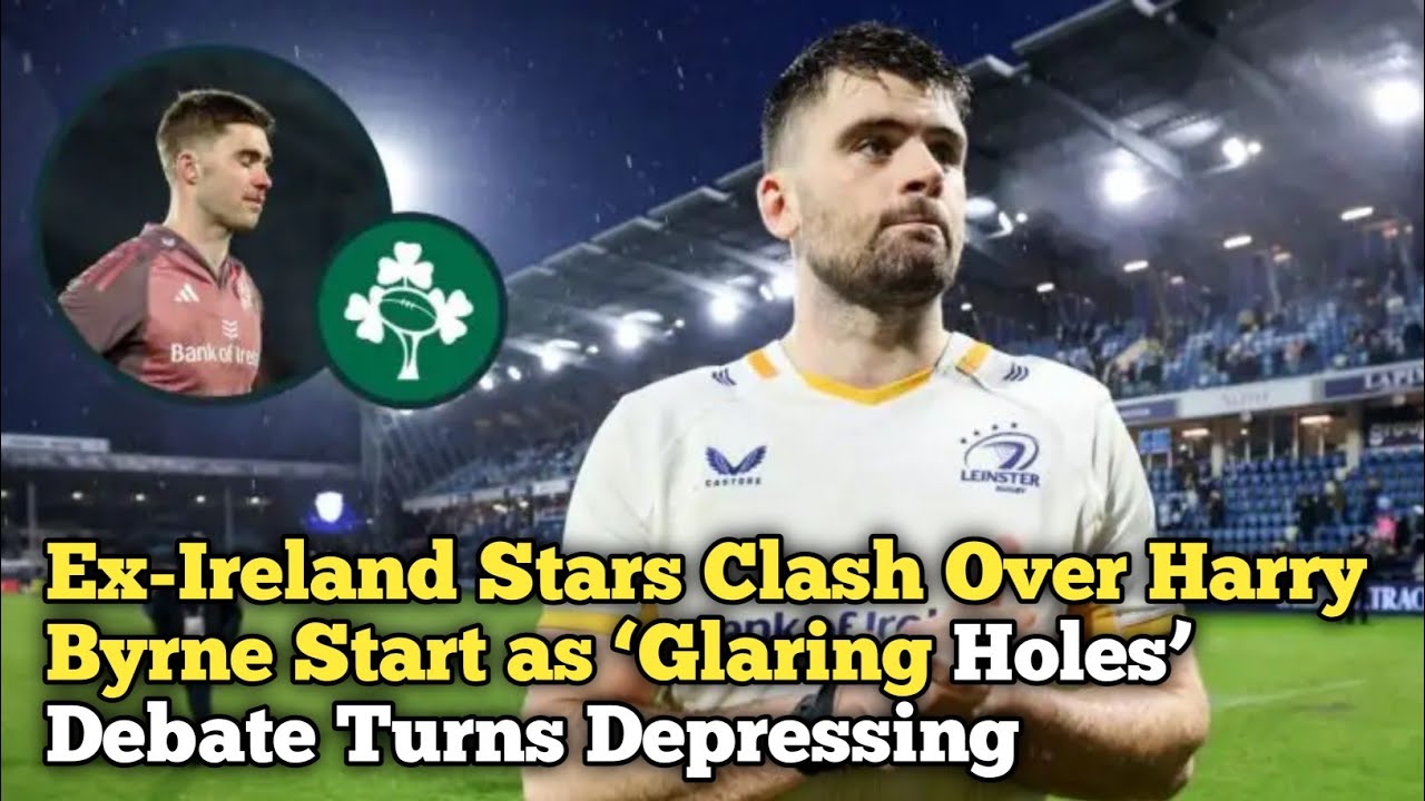 Ex-Ireland Stars Clash Over Harry Byrne Start as ‘Glaring Holes’ Debate Turns Depressing