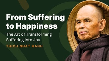 The Art of Transforming Suffering into Joy | Thich Nhat Hanh