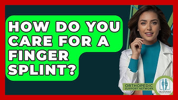 How Do You Care For A Finger Splint? - Orthopedic Support Network