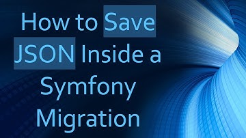 How to Save JSON Inside a Symfony Migration