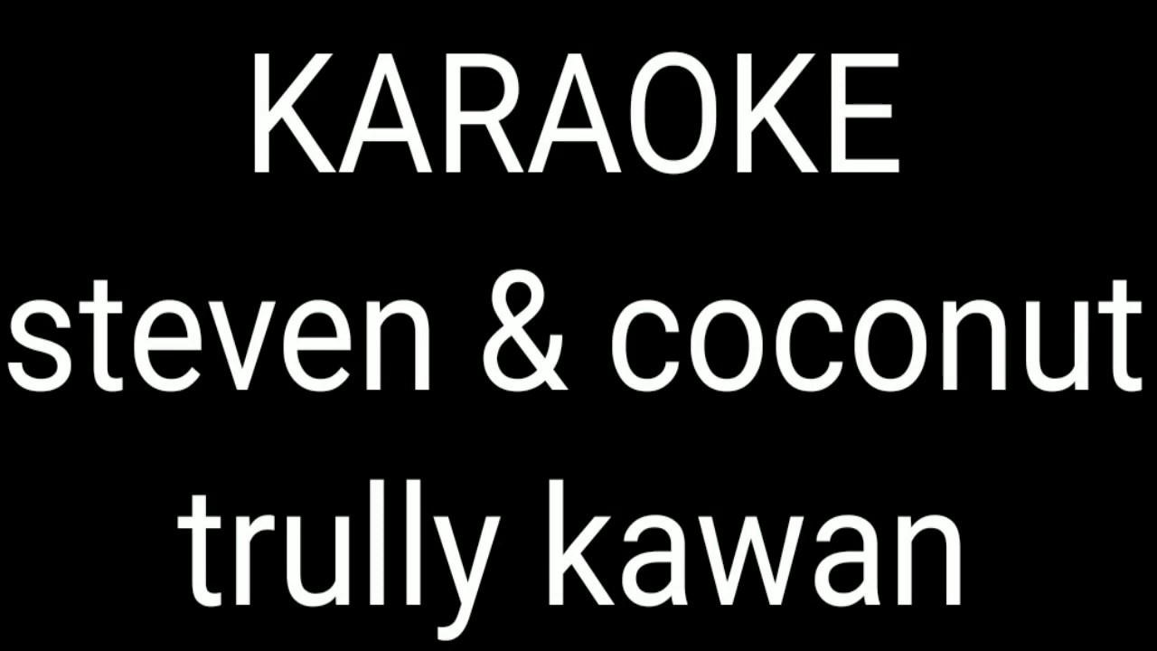 KARAOKE _ steven jam & coconut trezz ( trully kawan ) - YouTube