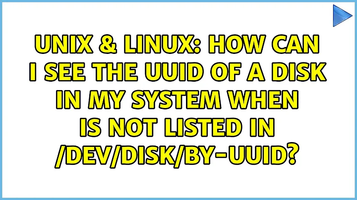 How can I see the uuid of a disk in my system WHEN IS NOT LISTED IN /dev/disk/by-uuid?